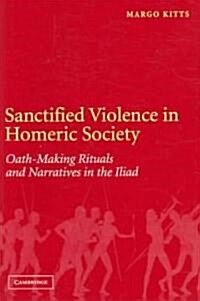 Sanctified Violence in Homeric Society : Oath-Making Rituals in the Iliad (Hardcover)