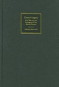 Caesars Legacy : Civil War and the Emergence of the Roman Empire (Hardcover)