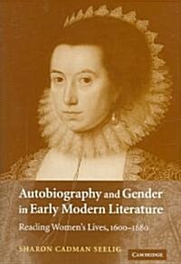 Autobiography and Gender in Early Modern Literature : Reading Womens Lives, 1600-1680 (Hardcover)
