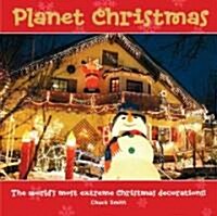 Planet Christmas : The Worlds Most Extreme Christmas Decorations (Hardcover)