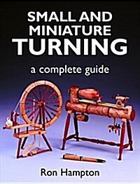 Small and Miniature Turning: A Complete Guide (Paperback)
