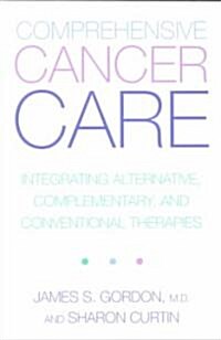 Comprehensive Cancer Care: Integrating Alternative, Complementary and Conventional Therapies (Paperback, Revised)