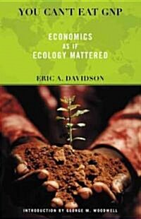 You Cant Eat GNP: Economics as If Ecology Mattered (Paperback)