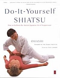 Do-It-Yourself Shiatsu: How to Perform the Ancient Japanese Art of Acupressure (Paperback)