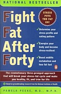 Fight Fat After Forty: The Revolutionary Three-Pronged Approach That Will Break Your Stress--Fat Cycle and Make You Healthy, Fit, and Trim fo (Paperback)