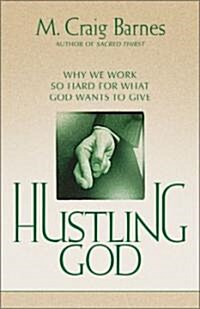 Hustling God: Why We Work So Hard for What God Wants to Give (Paperback)