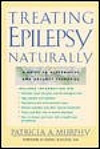 Treating Epilepsy Naturally: A Guide to Alternative and Adjunct Therapies (Paperback)