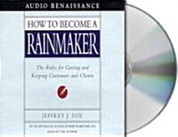 How to Become a Rainmaker: The Rules for Getting and Keeping Customers and Clients (Audio CD)