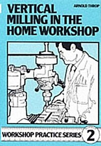 Vertical Milling in the Home Workshop (Paperback, 2 Rev ed)