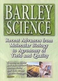 Barley Science : Recent Advances from Molecular Biology to Agronomy of Yield and Quality (Paperback)