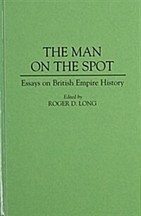 The Man on the Spot: Essays on British Empire History (Hardcover)