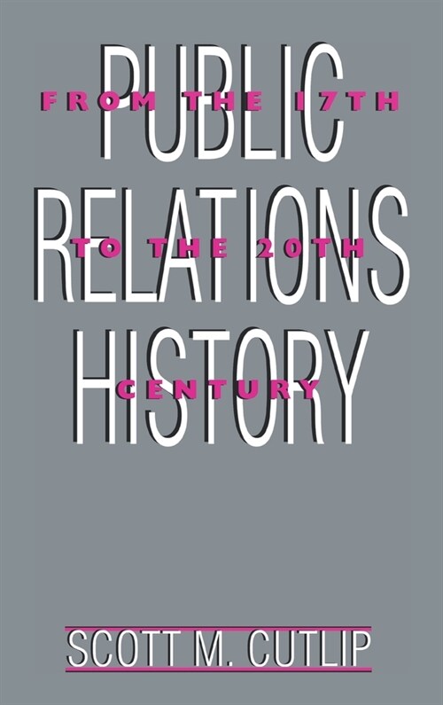 Public Relations History: From the 17th to the 20th Century: The Antecedents (Hardcover)