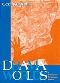 Drama Worlds: A Framework for Process Drama (Paperback)