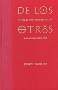 de Los Otros: Intimacy and Homosexuality Among Mexican Men (Hardcover)