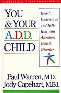 You and Your A.D.D. Child: How to Understand and Help Kids with Attention Deficit Disorder (Paperback)