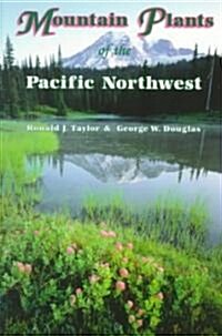 Mountain Plants of the Pacific Northwest: A Field Guide to Washington, Western British Columbia, and Southeastern Alaska (Paperback)