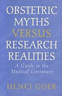 Obstetric Myths Versus Research Realities: A Guide to the Medical Literature (Paperback)