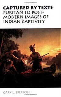 Captured by Texts: Puritan to Postmodern Images of Indian Captivity (Paperback)