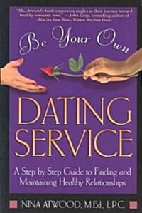 Be Your Own Dating Service: A Step-By-Step Guide to Finding and Maintaining Healthy Relationships (Paperback)