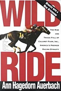 Wild Ride: The Rise and Fall of Calumet Farm Inc., Americas Premier Racing Dynasty (Paperback)