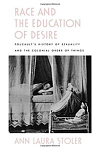 Race and the Education of Desire: Foucaults History of Sexuality and the Colonial Order of Things (Paperback)