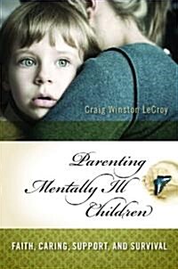 Parenting Mentally Ill Children: Faith, Caring, Support, and Surviving the System (Hardcover)
