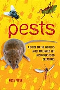 Pests: A Guide to the Worlds Most Maligned, Yet Misunderstood Creatures (Hardcover)