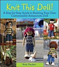 Knit This Doll! : A Step-by-Step Guide to Knitting Your Own Customizable Amigurumi Doll (Paperback)