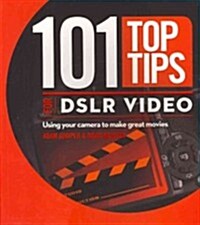 101 Top Tips for DSLR Video : Using Your Camera to Make Great Movies (Paperback)