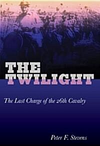 The Twilight Riders: The Last Charge of the 26th Cavalry (Hardcover)