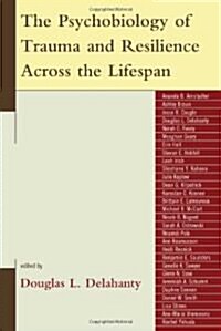 The Psychobiology of Trauma and Resilience Across the Lifespan (Paperback)