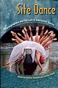 Site Dance: Choreographers and the Lure of Alternative Spaces (Paperback)
