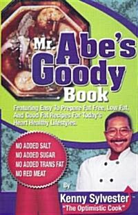 Mr. Abes Goody Book: Featuring Easy to Prepare Fat Free, Low Fat, and Good Fat Recipes for Todays Heart Healthy Lifestyles (Paperback, 3rd)