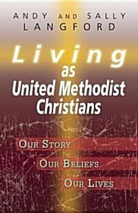 Living as United Methodist Christians: Our Story, Our Beliefs, Our Lives (Paperback)