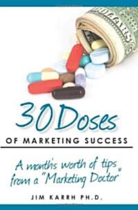 30 Doses of Marketing Success: A months worth of tips from a Marketing Doctor (Paperback)