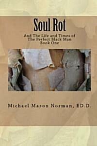 Soul Rot: And the Life and Times of the Perfect Black Man (Paperback)