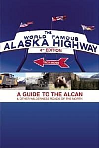 World Famous Alaska Highway, 4th Edition: A Guide to the Alcan & Other Wilderness Roads of the North (Paperback, 4, Fourth Edition)