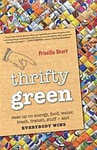 Thrifty Green: Ease Up on Energy, Food, Water, Trash, Transit, Stuff and Everybody Wins (Paperback)