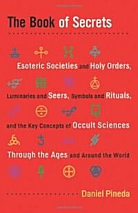 The Book of Secrets: Esoteric Societies and Holy Orders, Luminaries and Seers, Symbols and Rituals, and the Key Concepts of Occult Sciences (Paperback)