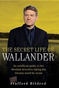 The Secret Life of Wallander : An Unofficial Guide to the Swedish Detective Taking the Literary World by Storm (Hardcover)
