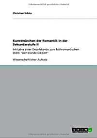 Kunstmarchen Der Romantik in Der Sekundarstufe II. Ludwig Tiecks Der Blonde Eckbert (Paperback)