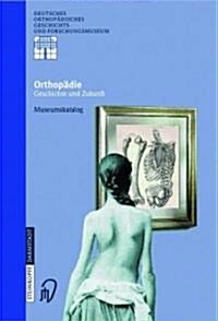 Orthop?ie - Geschichte Und Zukunft: Museumskatalog (Paperback, 1999)