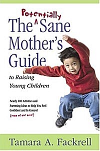 The Potentially Sane Mothers Guide to Raising Young Children (Paperback)