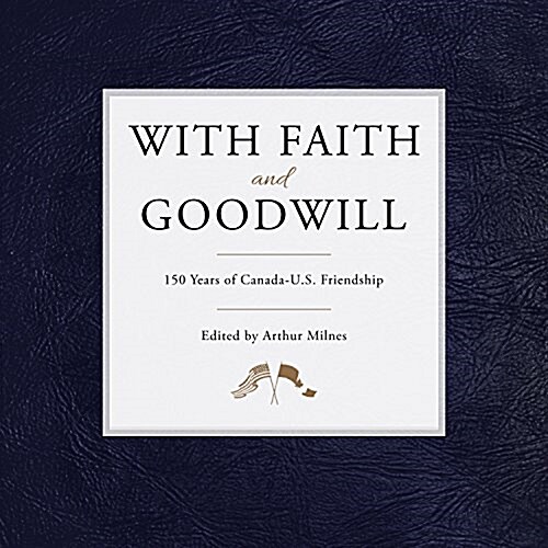 With Faith and Goodwill: 150 Years of Canada-U.S. Friendship (Hardcover)