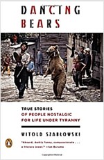 Dancing Bears: True Stories of People Nostalgic for Life Under Tyranny