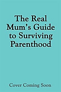 The Real Mums Guide to Surviving Parenthood (Paperback)