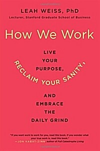 How We Work: Live Your Purpose, Reclaim Your Sanity, and Embrace the Daily Grind (Hardcover)