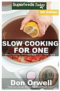 Slow Cooking for One: Over 165 Quick & Easy Gluten Free Low Cholesterol Whole Foods Slow Cooker Meals full of Antioxidants & Phytochemicals (Paperback)
