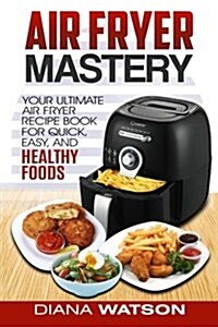 Air Fryer Cookbook: Your Ultimate Air Fryer Recipe Cookbook to Fry, Bake, Grill, and Roast (Air Fryer, Paleo, Clean Eating, Healthy Eating (Paperback)