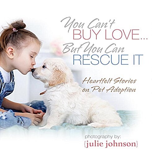You Cant Buy Love ... But You Can Rescue It: Heartfelt Stories on Pet Adoption (Hardcover)